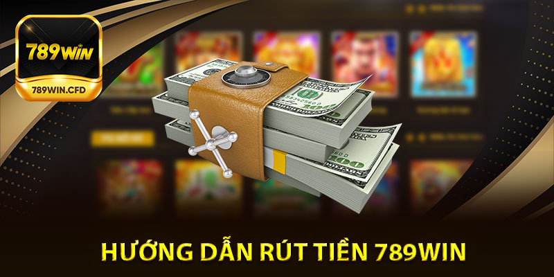 Hướng Dẫn Rút Tiền 789Win Thành Công Trong Vòng 2 Phút