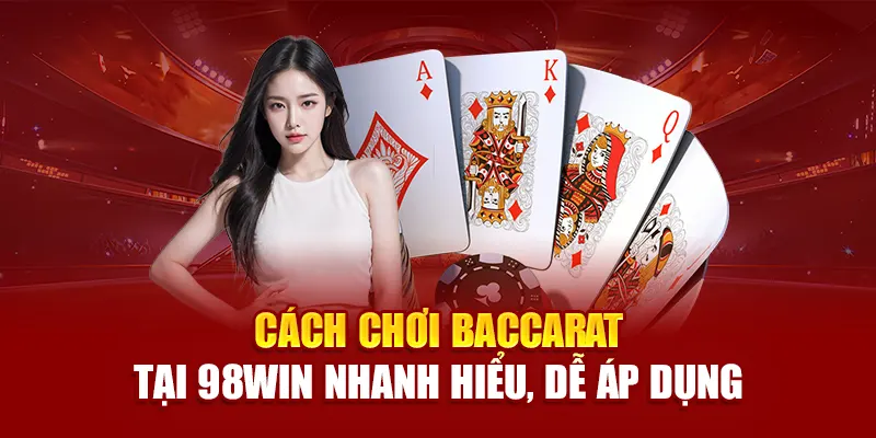 Cách chơi baccarat tại 98win nhanh hiểu, dễ áp dụng